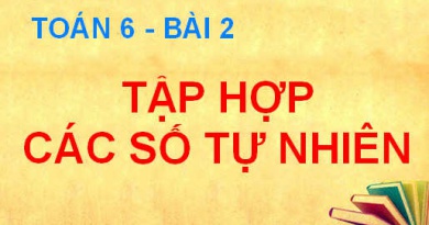 Tập hợp các số tự nhiên và thứ tự trong tập hợp các số tự nhiên - Toán 6 bài 2